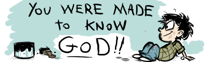 Know God and you will have a purpose in your life.
