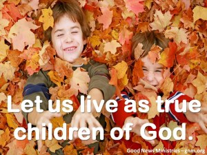 Let us live as true children of God