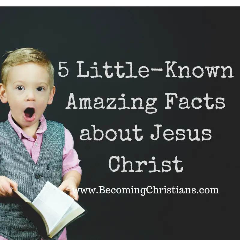 5 Little-Known Amazing Facts about Jesus Christ