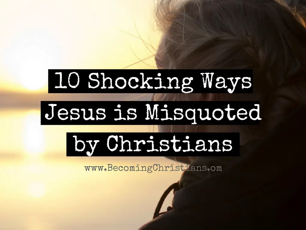 10 Shocking Ways Jesus is Misquoted by Christians