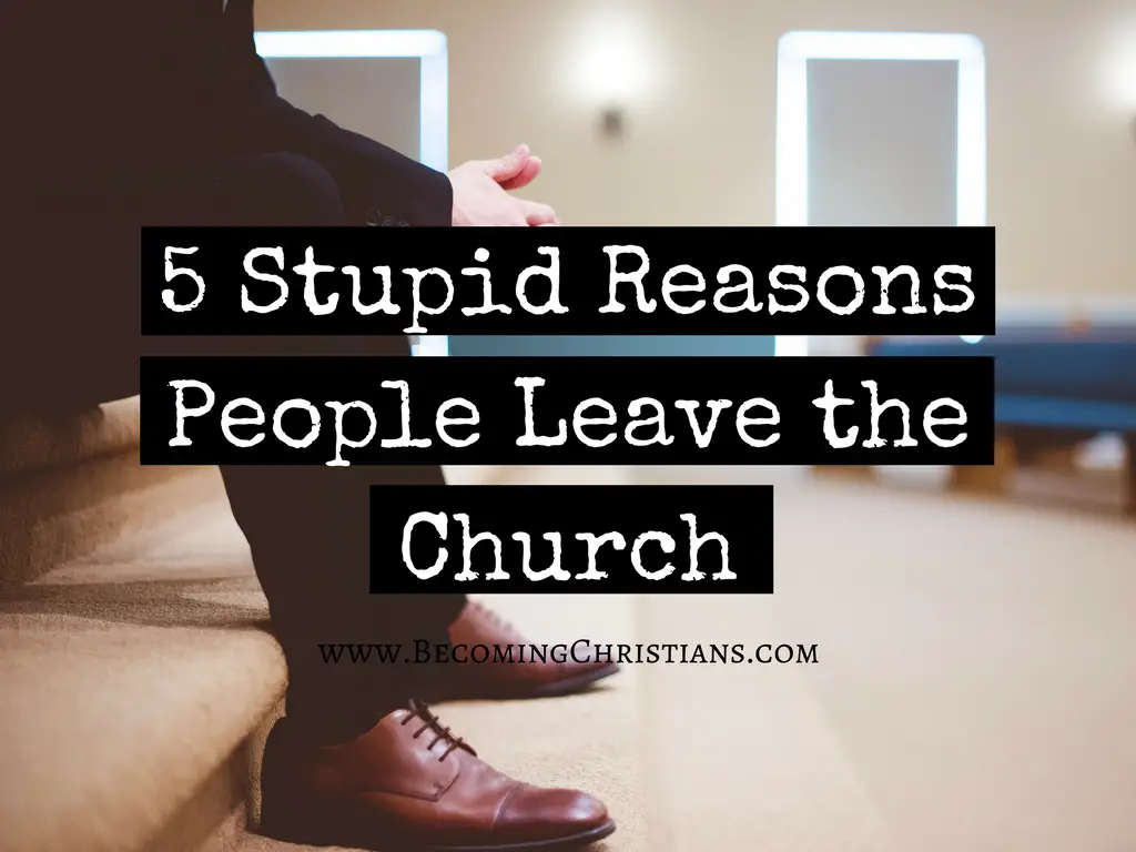 5 Stupid Reasons People Leave the Church