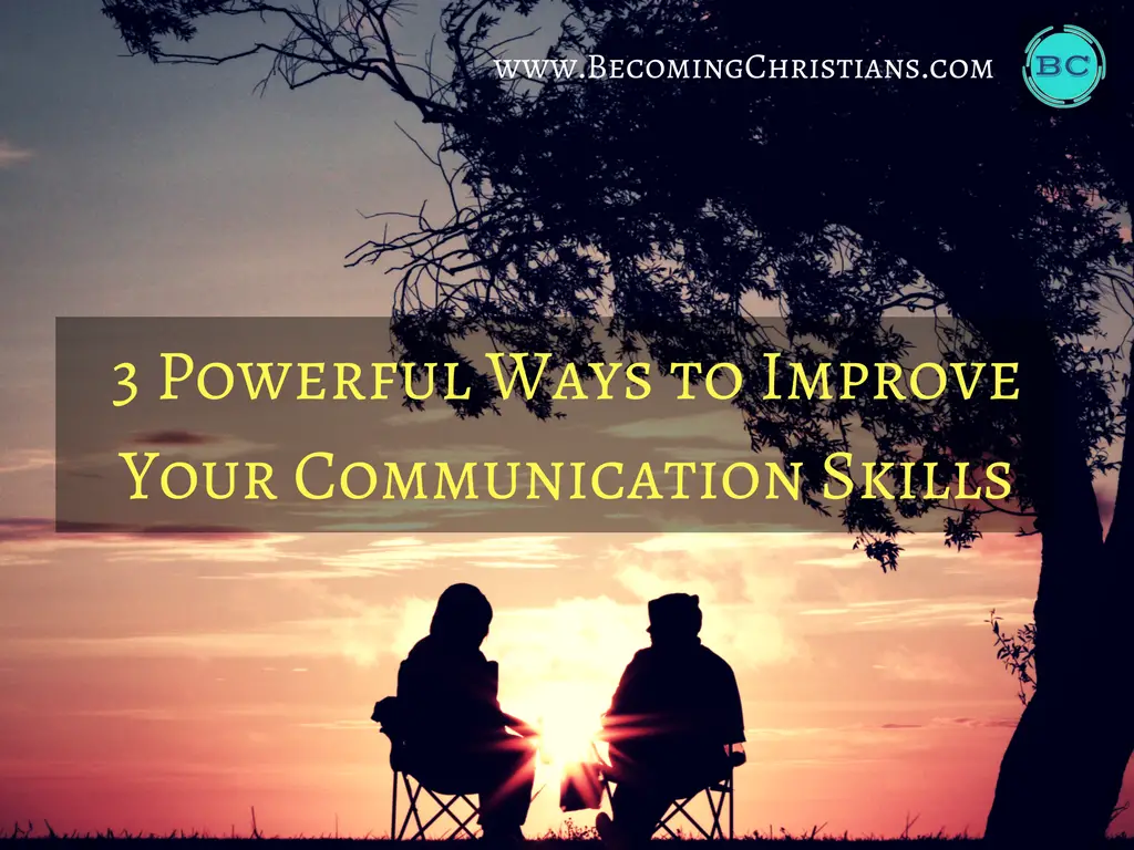 3 Powerful Ways to Improve Your Communication Skills
