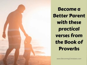 Become a Better Parent with these practical verses from the Book of Proverbs