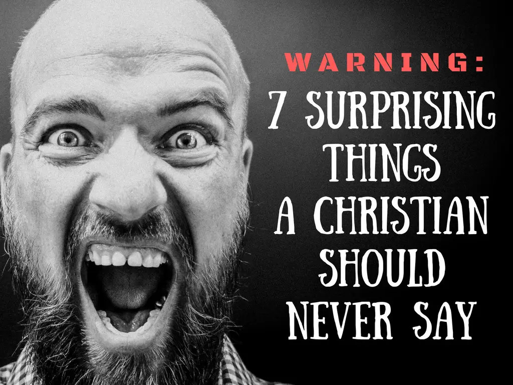 7 Surprising Things A Christian Should Never Say