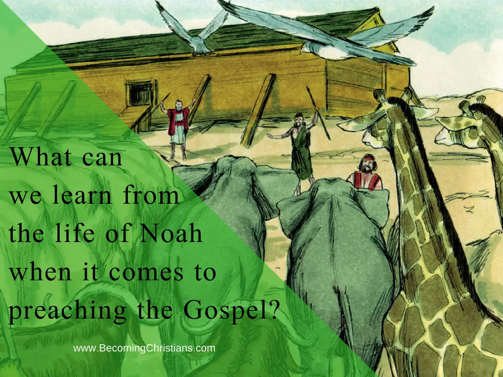 What can we learn from the life of Noah when it comes to preaching the Gospel_