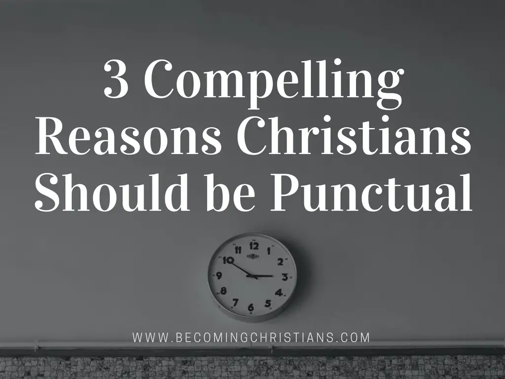 3 Compelling Reasons Christians Should be Punctual