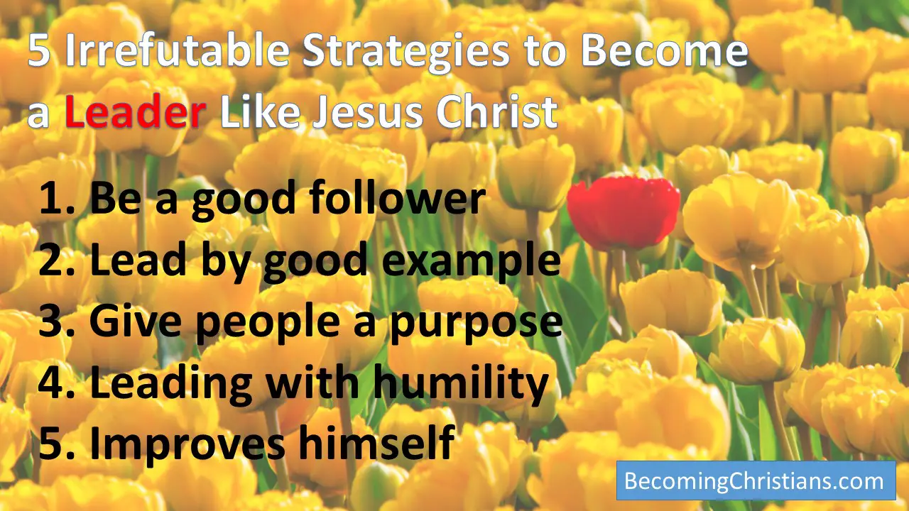 5 Irrefutable Strategies to Become a Leader Like Jesus Christ