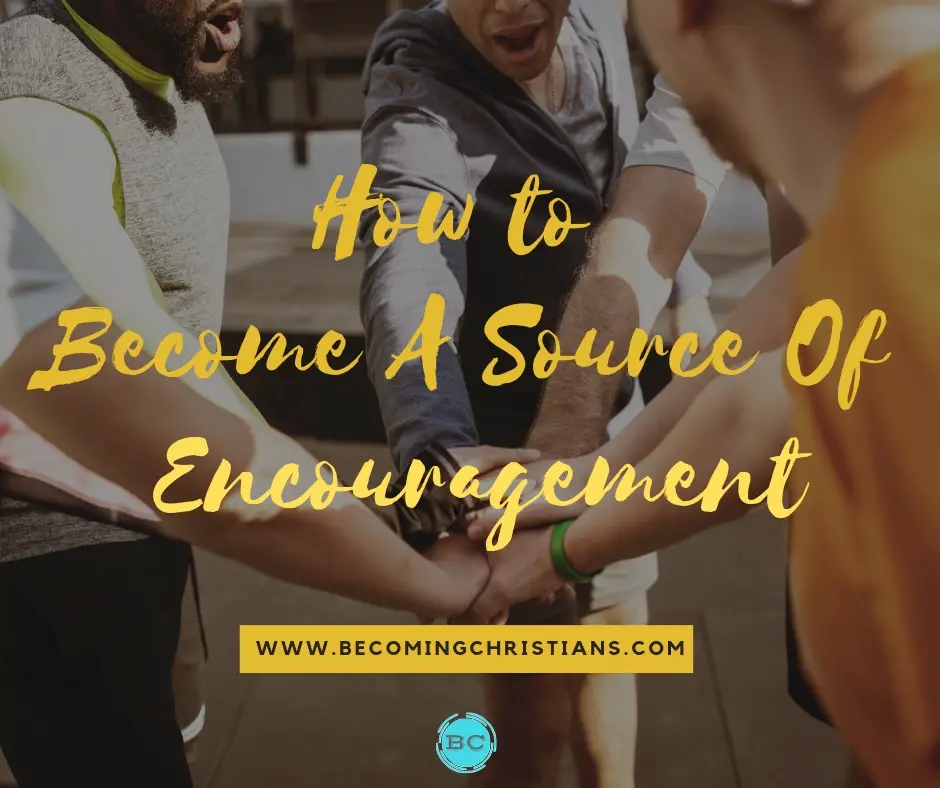How To Become A Source Of Encouragement
