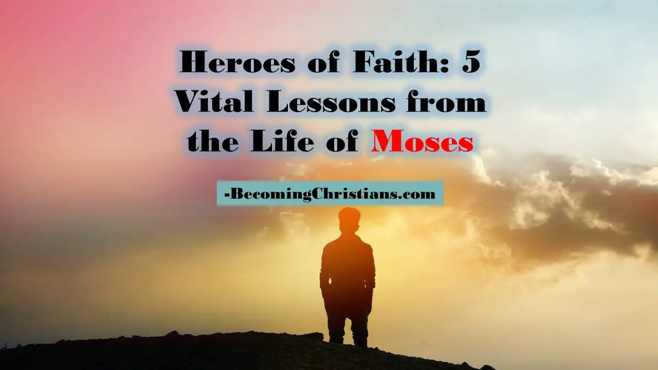 Heroes of Faith: 5 Vital Lessons from the Life of Moses
