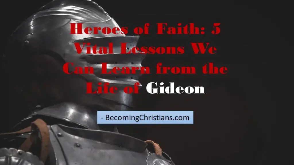 Heroes of Faith 5 Vital Lessons We Can Learn from the Life of Gideon