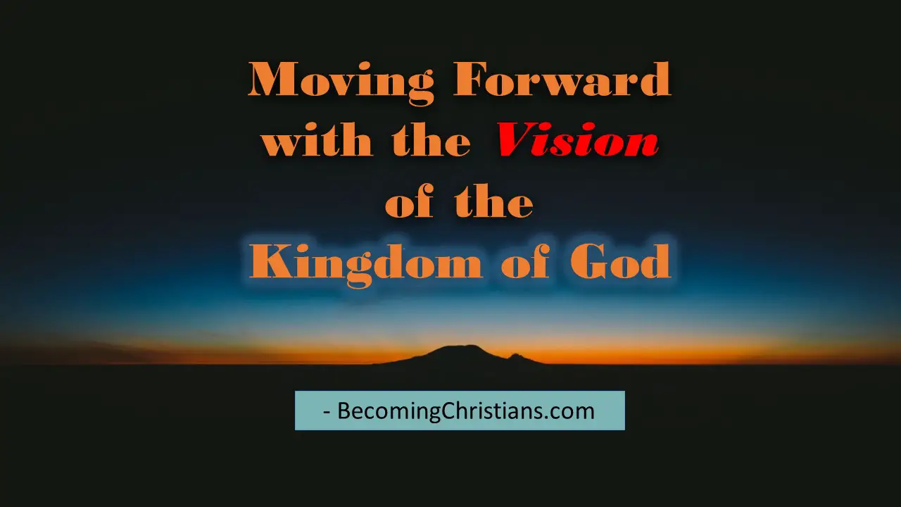 Moving Forward with Vision of the Coming Kingdom of God