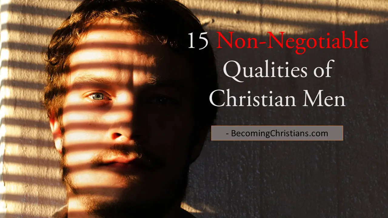 15 Non-Negotiable Qualities of Christian Men