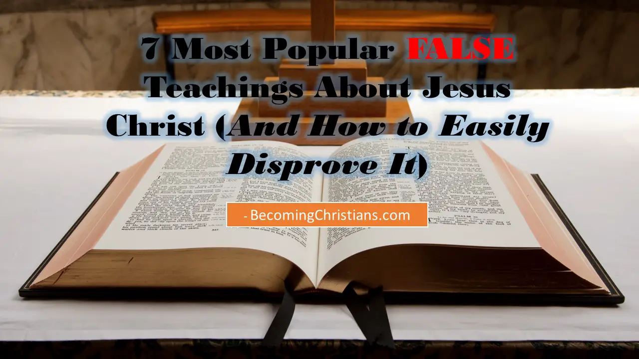 7 Most Popular False Teachings About Jesus Christ (And How to Easily Disprove It)