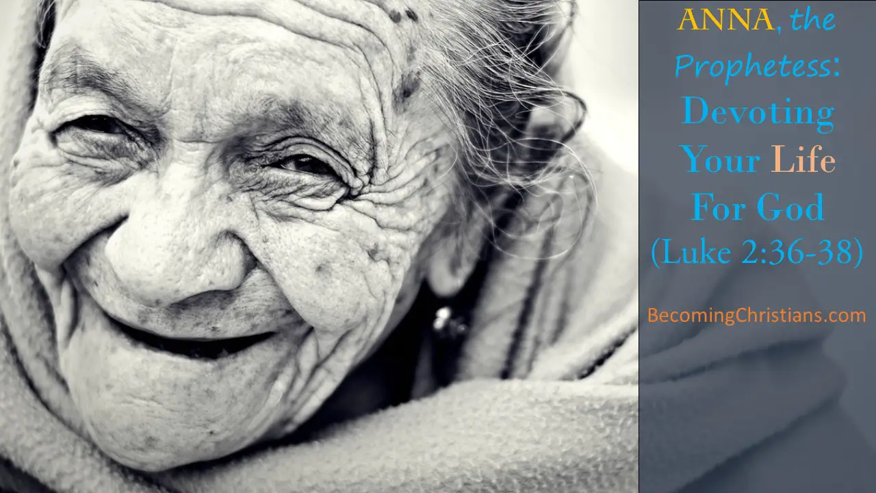 Anna the Prophetess Devoting Your Life For God (Luke 2 36-38)