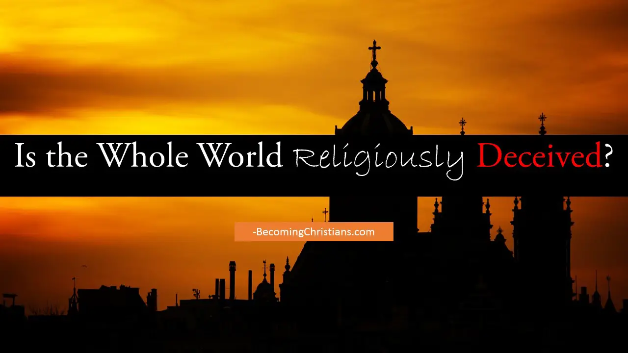 Is the Whole World Religiously Deceived