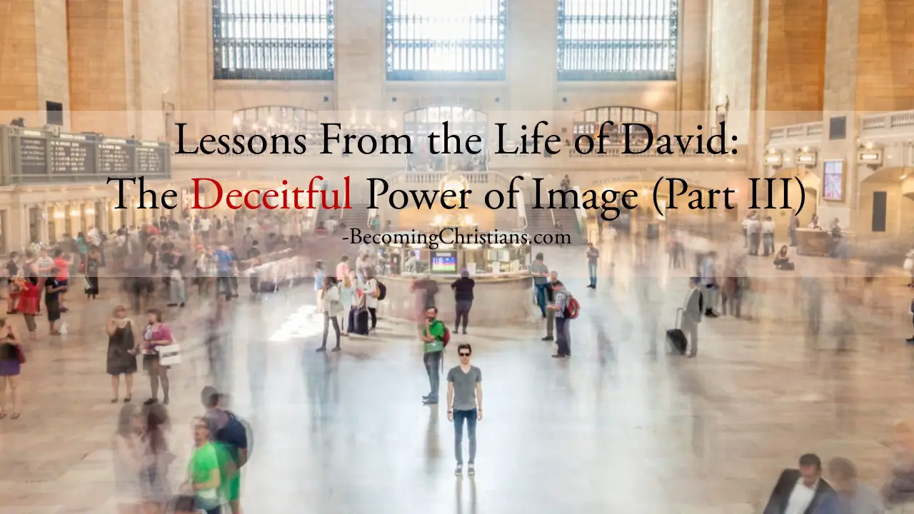 Lessons From the Life of David The Deceitful Power of Image (Part III)