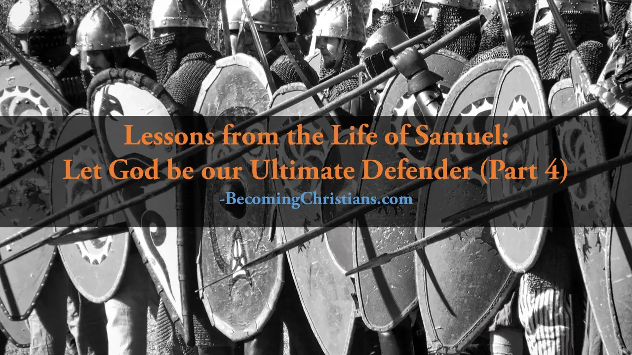 Lessons from the Life of Samuel Let God be our Ultimate Defender (Part 4)