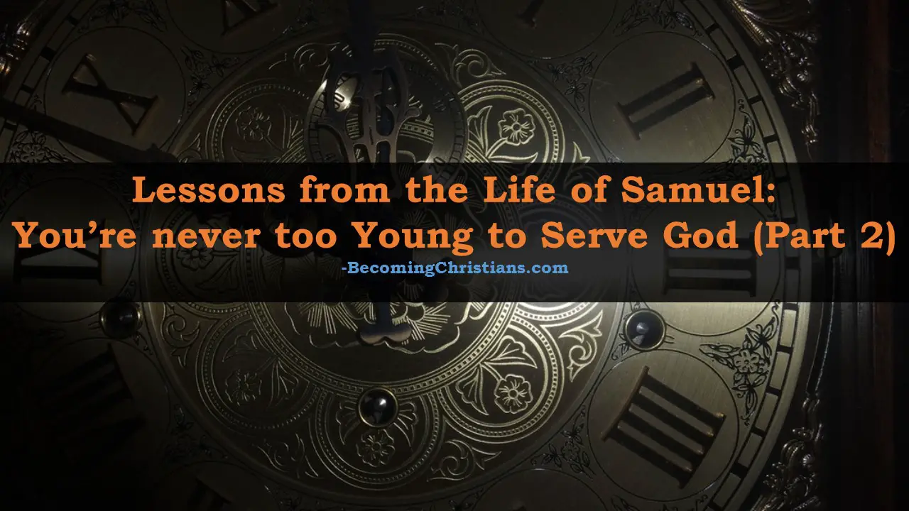 Lessons from the Life of Samuel You’re never too Young to Serve God (Part 2)