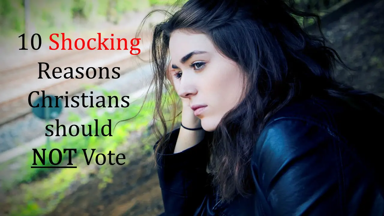 10 Shocking Reasons Christians should NOT Vote