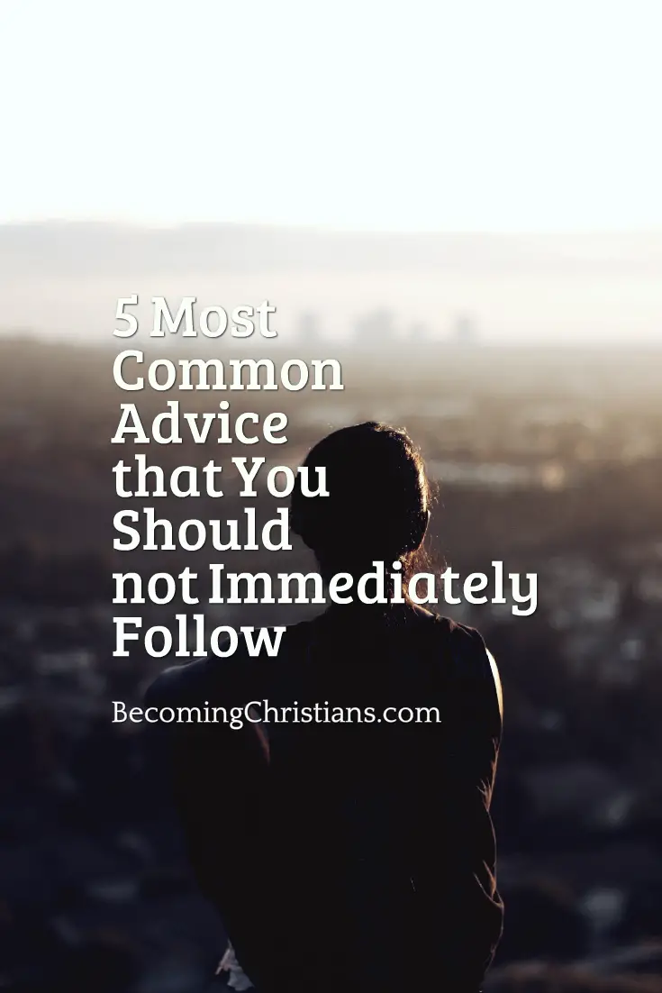 5 Most Common Advice that You Should not Immediately Follow