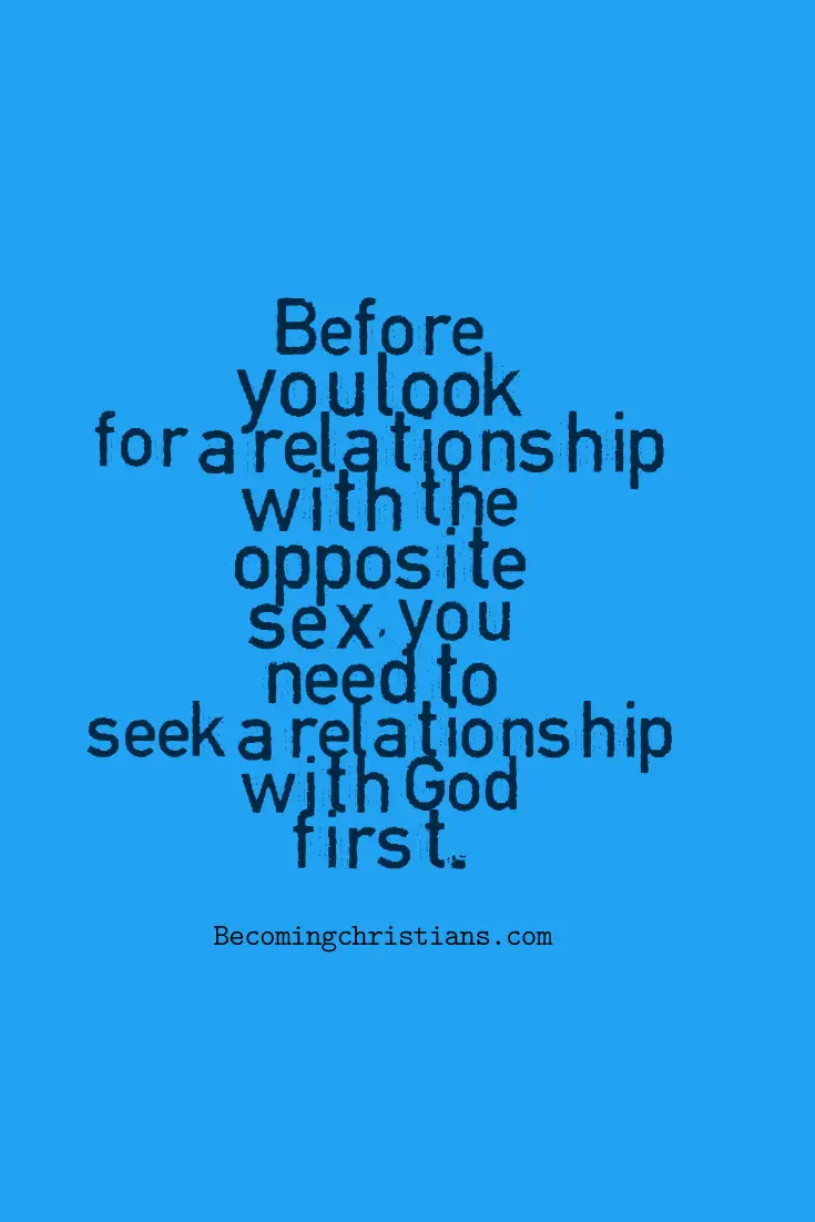 Before you look for a relationship with the opposite sex, you need to seek a relationship with God first.