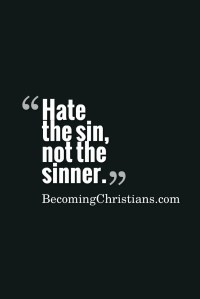 Hate the Sin, not the sinner.