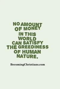 No amount of money in this world can satisfy the greediness of human nature.