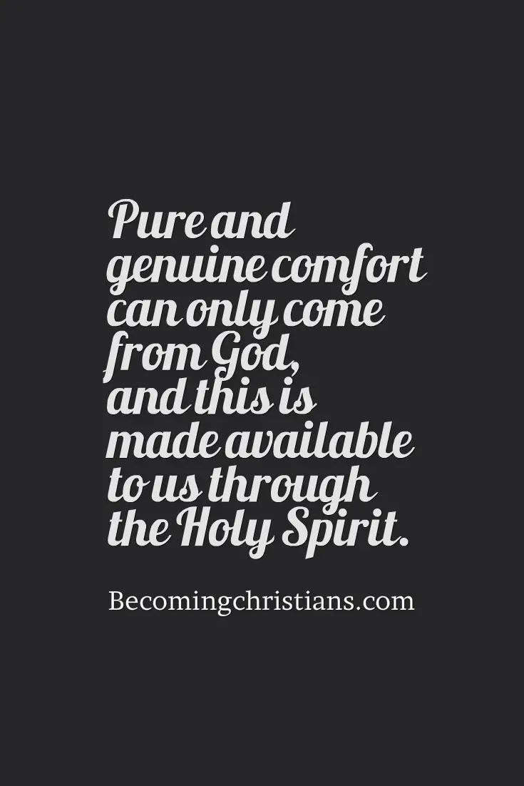 Pure and genuine comfort can only come from God, and this is made available to us through the Holy Spirit.