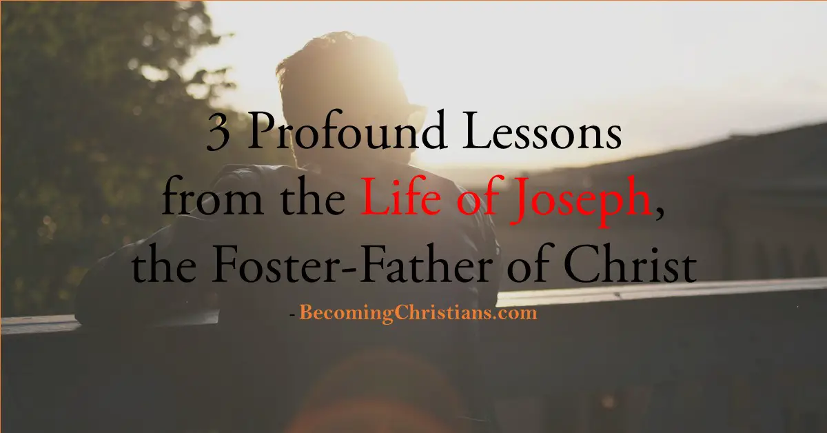 3 Profound Lessons from the Life of Joseph, the Foster-Father of Christ