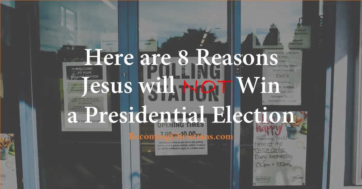 Here are 8 Reasons Jesus will NOT Win a Presidential Election