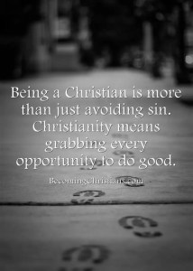 Being a Christian is more than just avoiding sin. Christianity means grabbing every opportunity to do good.