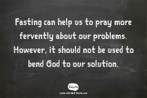 Fasting can help us to pray more fervently about our problems. However, it should not be used to bend God to our solution.