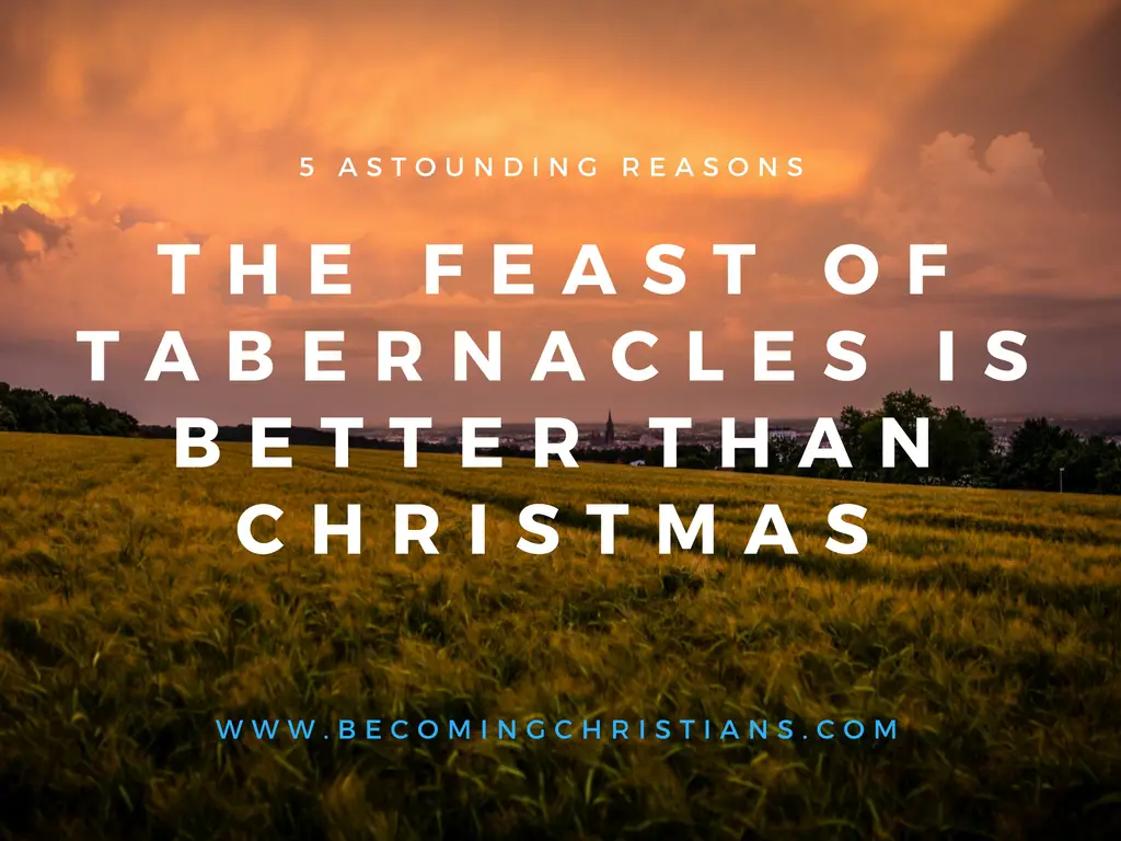 5 Astounding Reasons the Feast of Tabernacles is better than Christmas.jpg