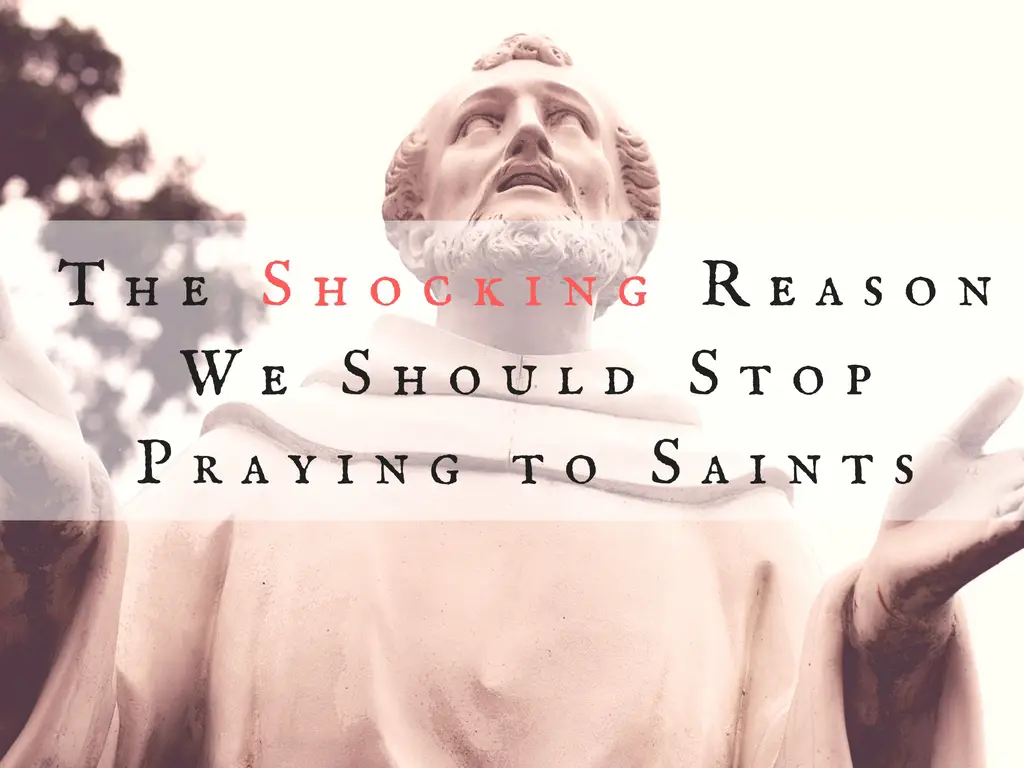 the-shocking-reason-we-should-stop-praying-to-saints