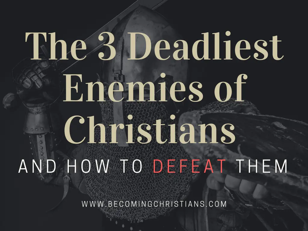 The 3 Deadliest Enemies of Christians and How to Defeat Them