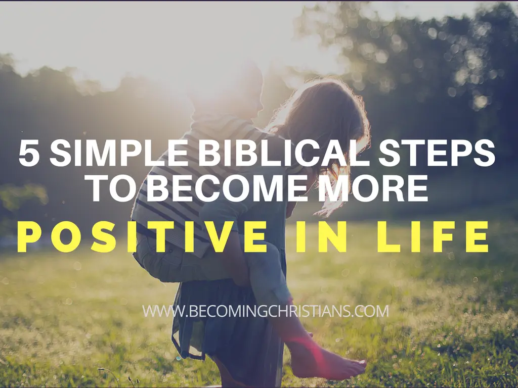 5 Simple Biblical Steps to Become More Positive in Life