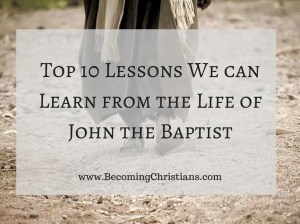 Top 10 Lessons We can Learn from the Life of John the Baptist