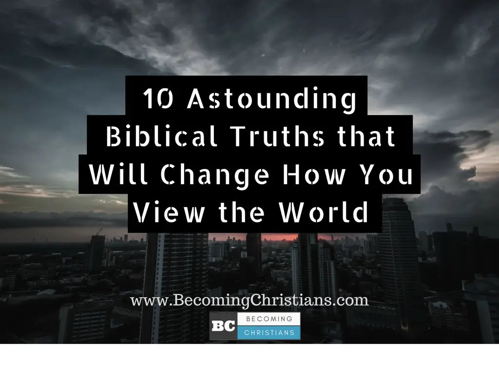 10 Astounding Biblical Truths that Will Change How You View the World