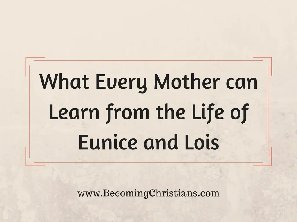 What Every Mother can Learn from the Life of Eunice and Lois