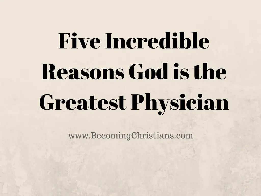 Five Incredible Reasons God is the Greatest Physician