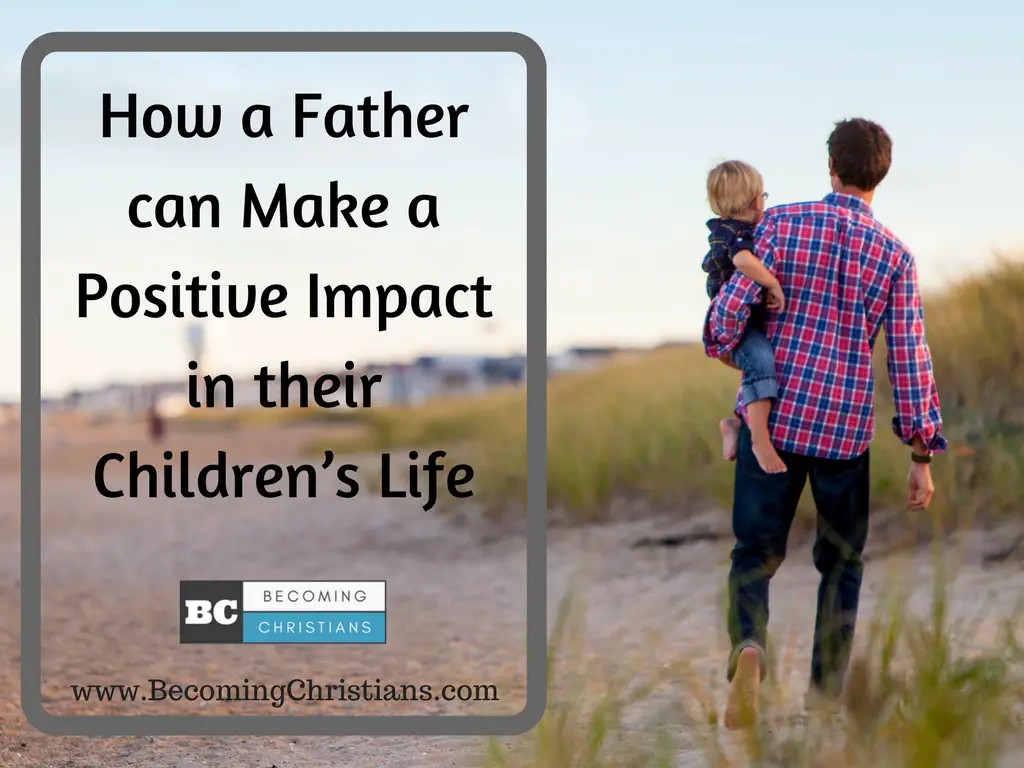 How a Father can Make a Positive Impact in their Children’s Life