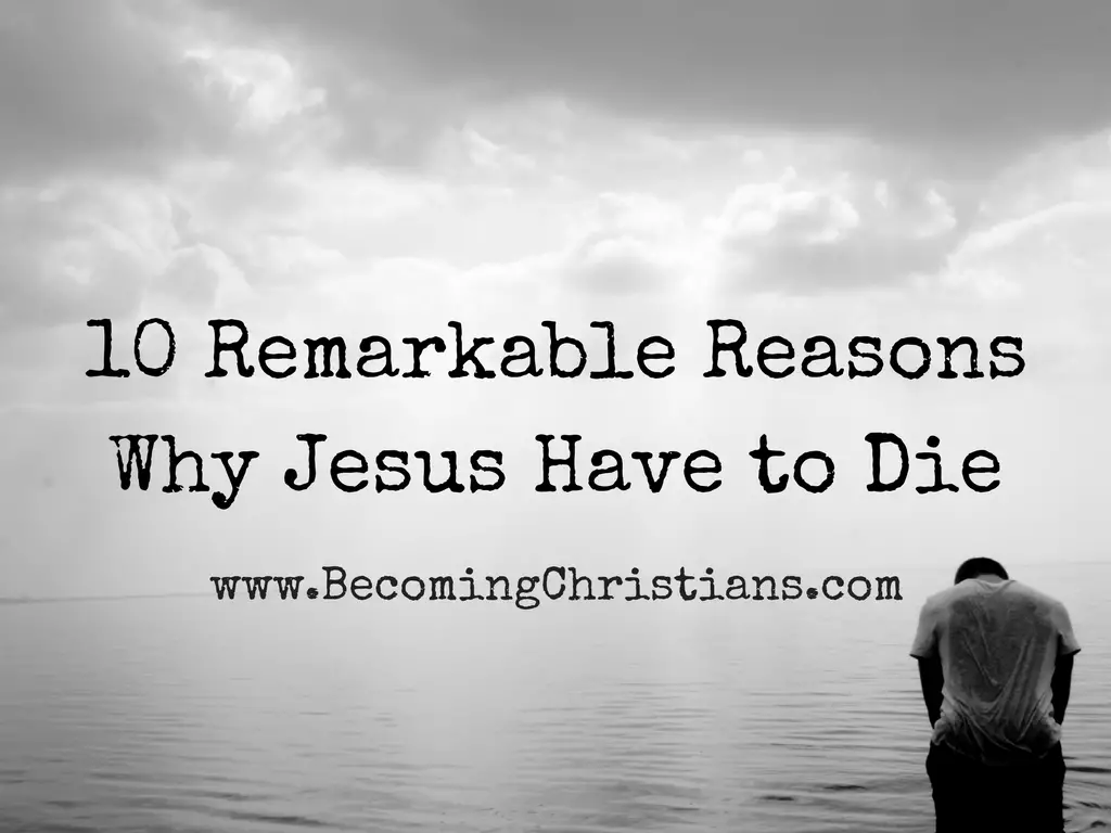 10 Remarkable Reasons Why Jesus Have to Die