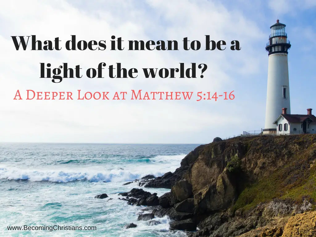 What does it mean to be a light of the world- A Deeper Look at Matthew 5-14-16