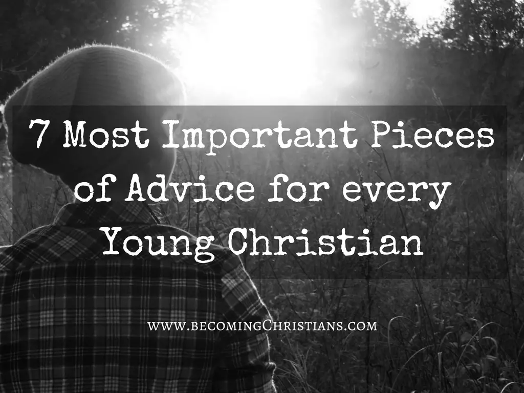 7 Most Important Pieces of Advice for every Young Christian