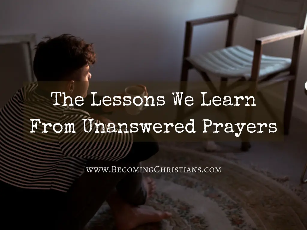 The Lessons We Learn From Unanswered Prayers