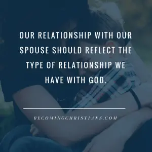 Our relationship with our spouse should reflect our relationship with God.
