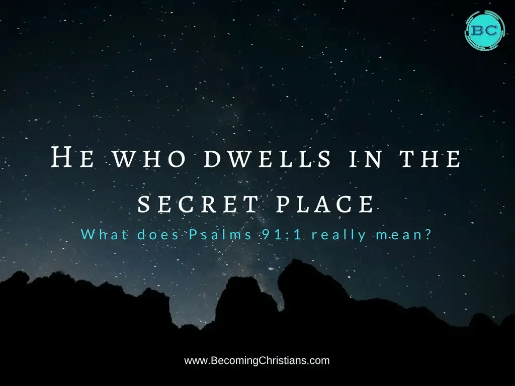 What does it mean to dwell in the secret place of the Most High (Psalms 91:1)?