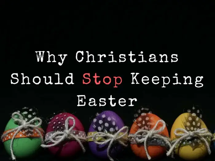 10 Compelling Reasons Christians Should Not Keep Easter