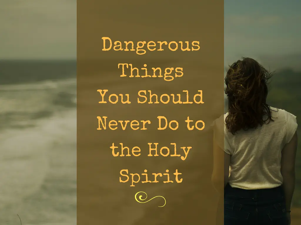 Dangerous Things You Should Never Do to the Holy Spirit