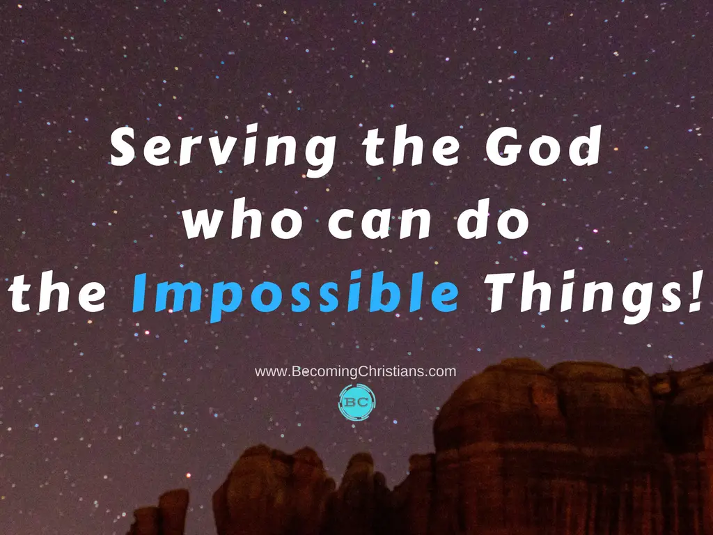 Serving the God who can do the Impossible Things!